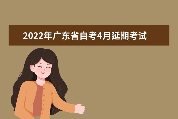 2022年广东省自考4月延期考试报名须知(广东省自考报名在哪里报)