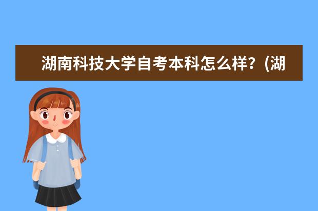 湖南科技大学自考本科怎么样？(湖南科技大学自考本科靠谱吗)