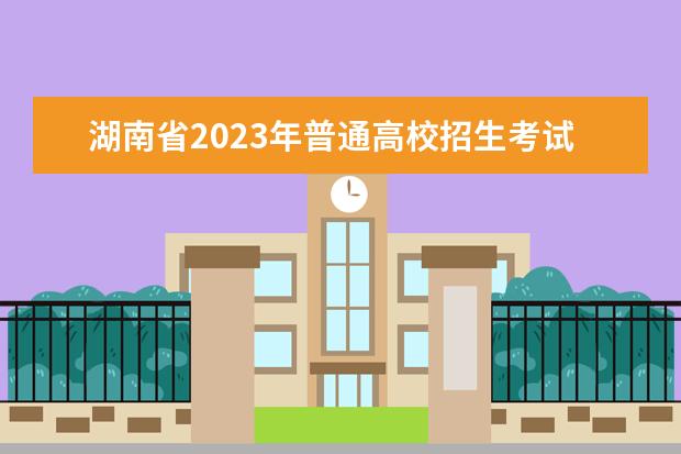 湖南省2023年普通高校招生考试简要月历