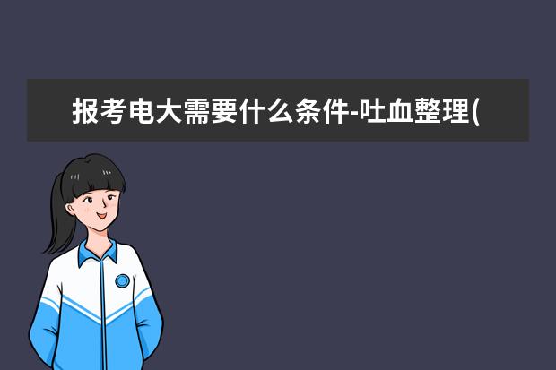 报考电大需要什么条件-吐血整理(报考电大需要多少钱)