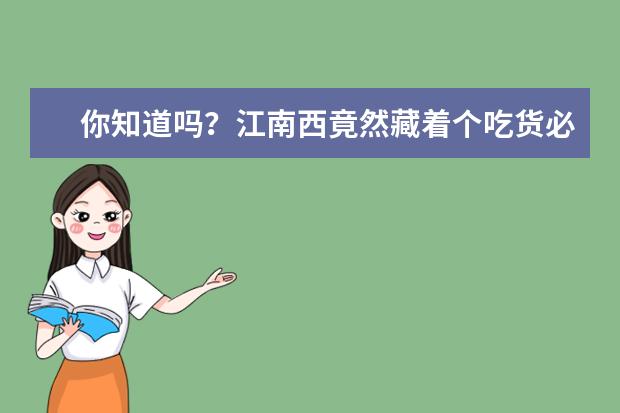 你知道吗？江南西竟然藏着个吃货必打卡的圣地？！(江南西打卡圣地)