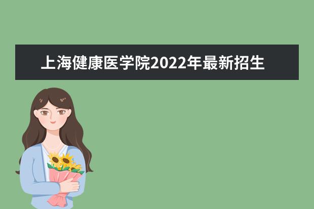 上海健康医学院2022年最新招生计划（该校今年开设专业招生人数详情）