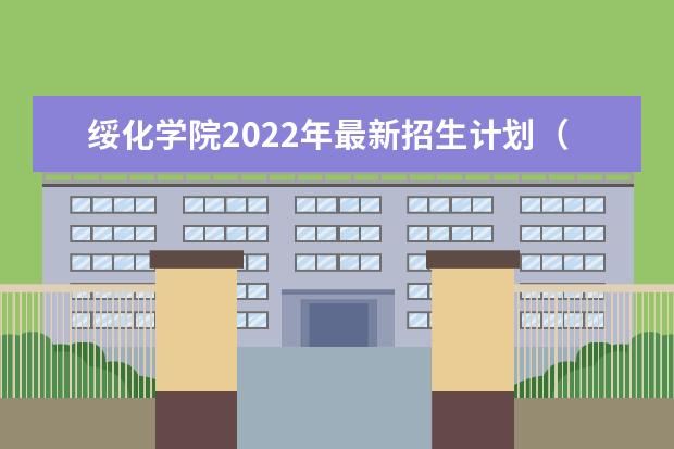 绥化学院2022年最新招生计划(该校今年开设专业招生人数详情)