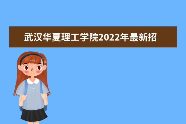 武汉华夏理工学院2022年最新招生计划（该校今年开设专业招生人数详情）
