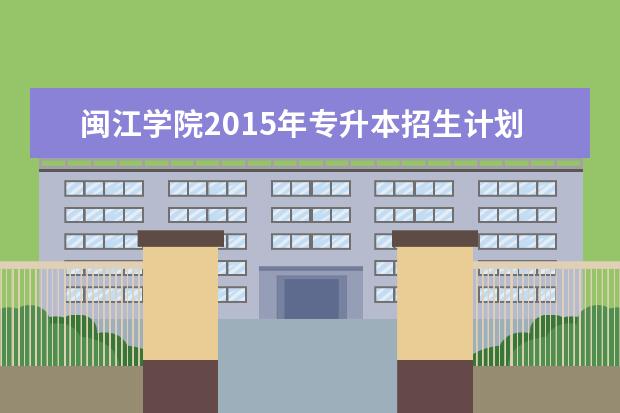 闽江学院2015年专升本招生计划