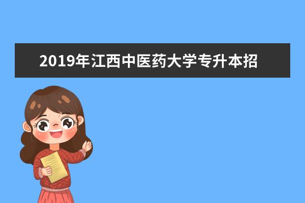2019年江西中医药大学专升本招生简章