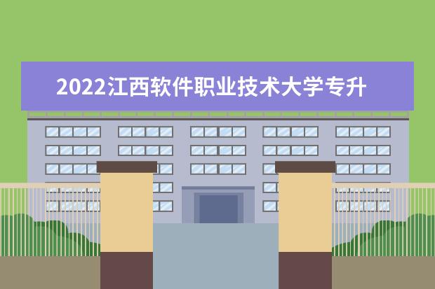 2022江西软件职业技术大学专升本退役大学生士兵免试招生计划汇总表一览!