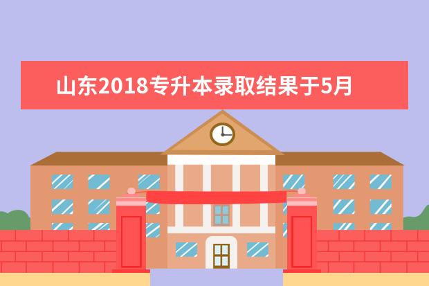 山东2018专升本录取结果于5月21日公布
