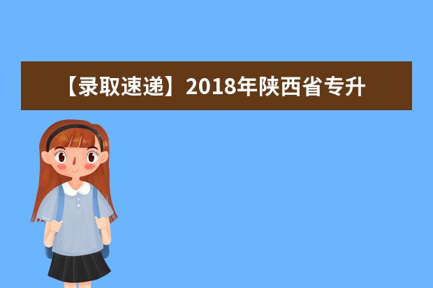 【录取速递】2018年陕西省专升本考试西安建筑科技大学华清学院开放录取查询