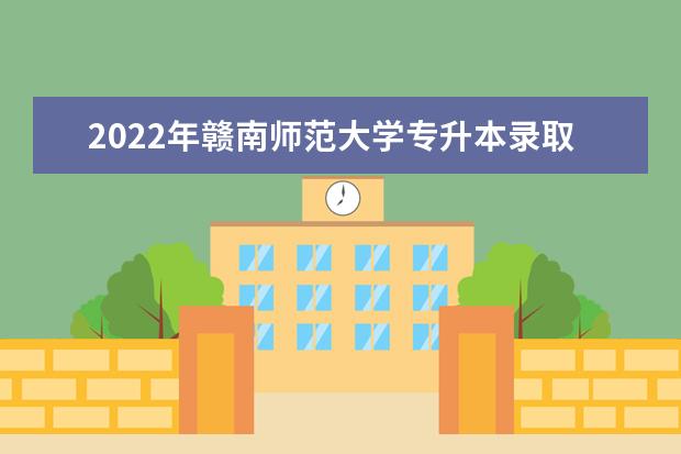 2022年赣南师范大学专升本录取成绩查询时间及入口地址