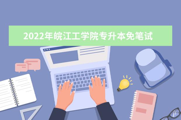 2022年皖江工学院专升本免笔试考生拟录取名单公示