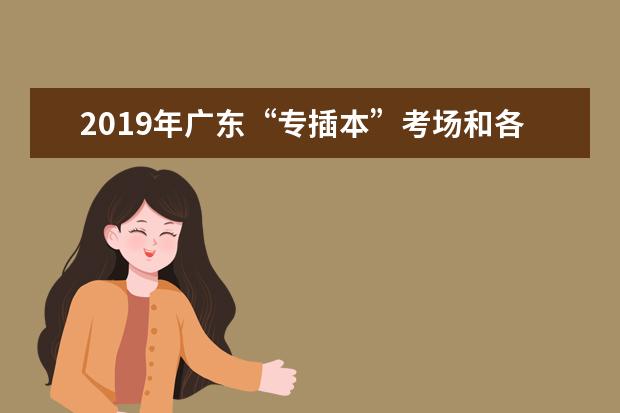 2019年广东“专插本”考场和各院校报考人数汇总！
