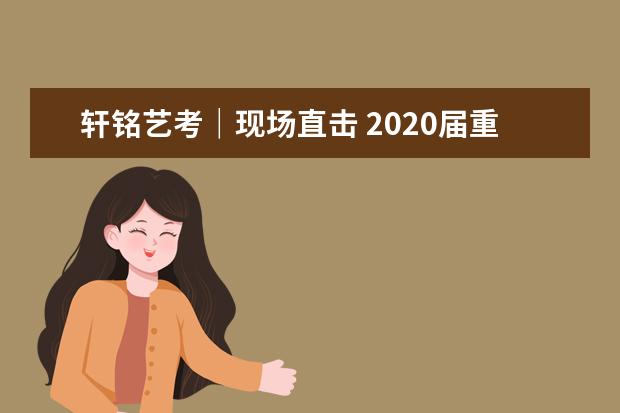 轩铭艺考｜现场直击 2020届重庆市美术联考开始啦！