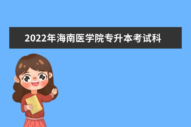 2022年海南医学院专升本考试科目是哪些？
