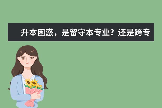 升本困惑，是留守本专业？还是跨专业？