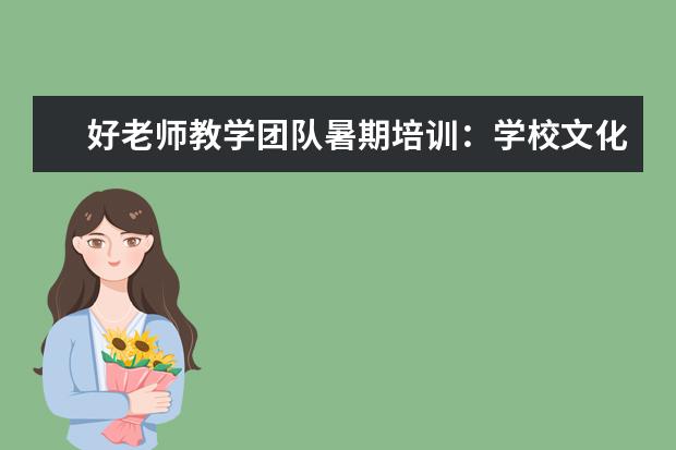 好老师教学团队暑期培训:学校文化及教师职业修养