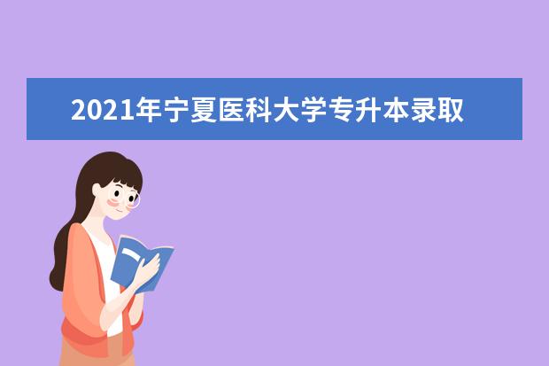 2021年宁夏医科大学专升本录取名单公示