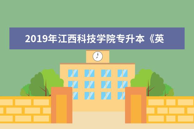2019年江西科技学院专升本《英语》考试大纲