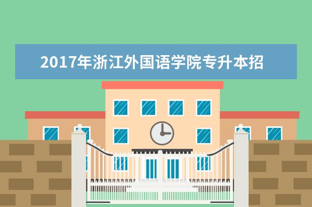 2017年浙江外国语学院专升本招生计划