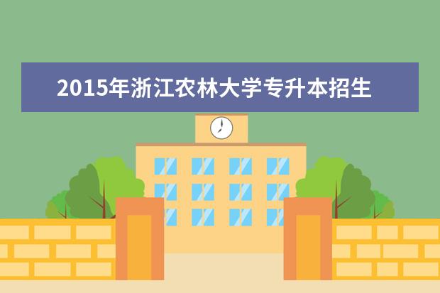 2015年浙江农林大学专升本招生计划