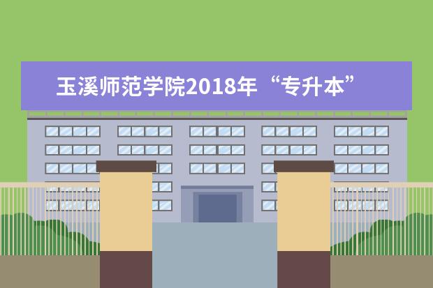玉溪师范学院2018年“专升本”招生简章