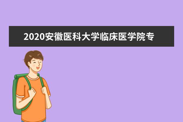 2020安徽医科大学临床医学院专升本招生简章