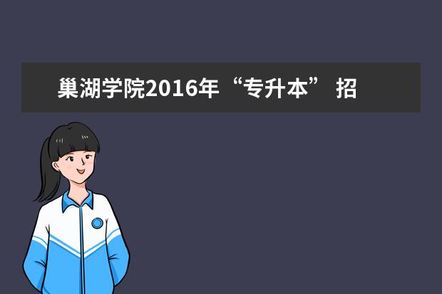 巢湖学院2016年“专升本” 招生章程
