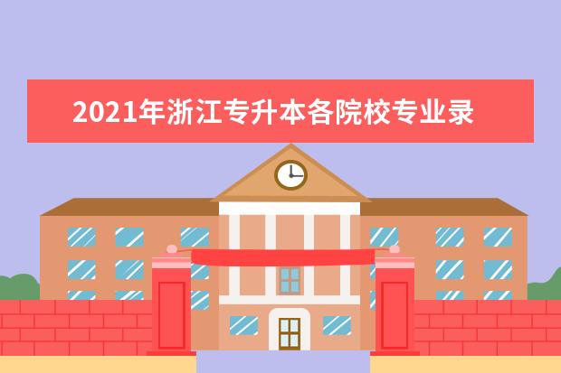 2021年浙江专升本各院校专业录取投档分数线是什么？