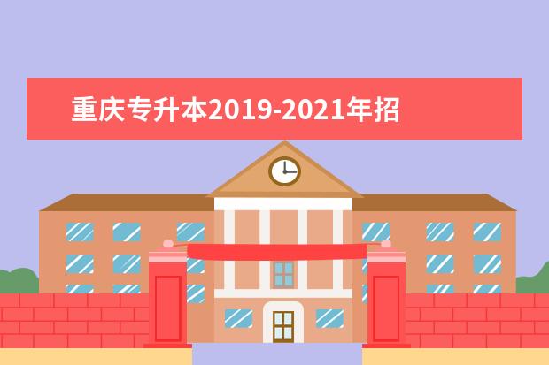重庆专升本2019-2021年招生趋势分析!