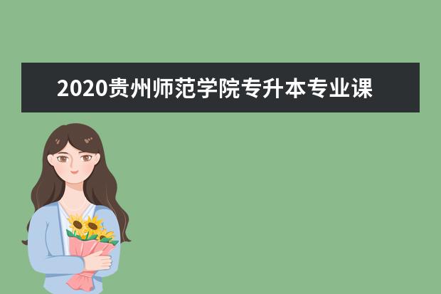 2020贵州师范学院专升本专业课考试科目有哪些?参考书籍有哪些?