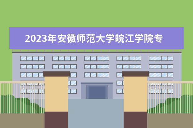 2023年安徽师范大学皖江学院专升本考试科目有哪些?