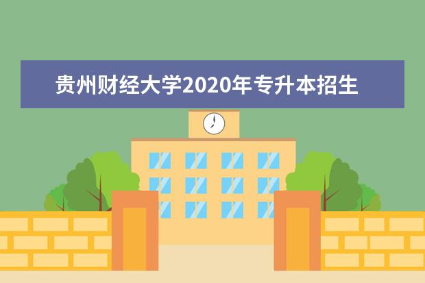 贵州财经大学2020年专升本招生简章（含报名时间）