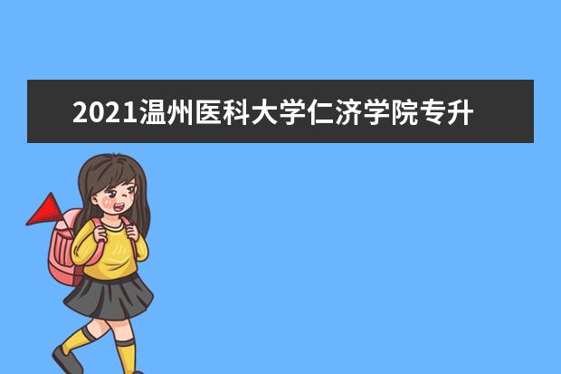 2021温州医科大学仁济学院专升本分数线