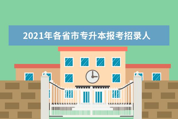 2021年各省市专升本报考招录人数统计