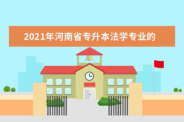 2021年河南省专升本法学专业的考试科目是什么？