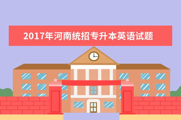 2017年河南统招专升本英语试题及答案