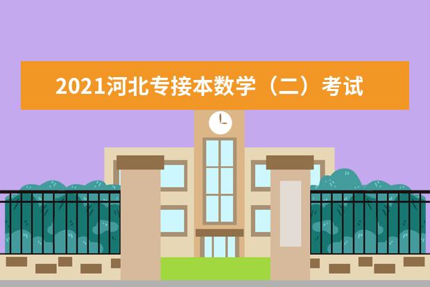 2021河北专接本数学（二）考试大纲