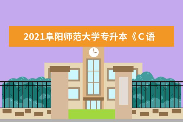 2021阜阳师范大学专升本《Ｃ语言程序设计》考试大纲