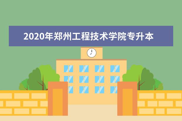 2020年郑州工程技术学院专升本录取分数线是多少？