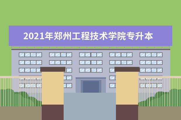 2021年郑州工程技术学院专升本录取分数线汇总一览