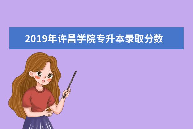 2019年许昌学院专升本录取分数线汇总一览
