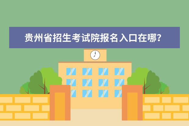 贵州省招生考试院报名入口在哪？