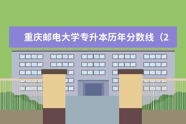 重庆邮电大学专升本历年分数线（2016-2022）