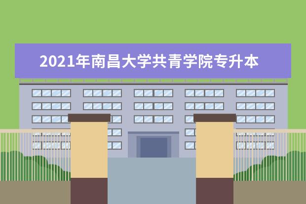 2021年南昌大学共青学院专升本学费是多少？