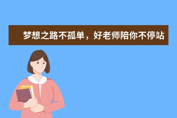 梦想之路不孤单,好老师陪你不停站!-好老师专升本日报
