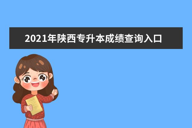 2021年陕西专升本成绩查询入口(点击查询入口）在哪里？