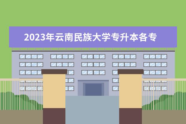 2023年云南民族大学专升本各专业学费是多少？