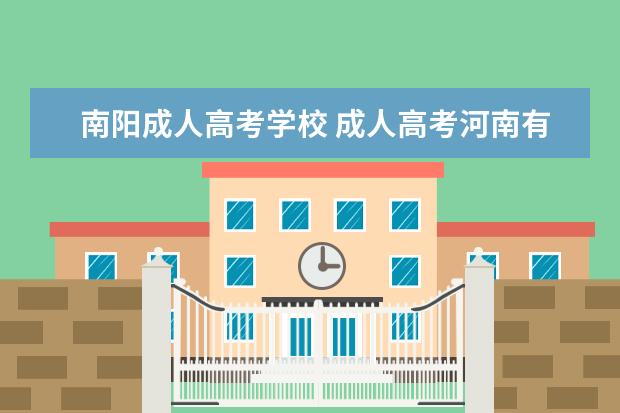 南阳成人高考学校 成人高考河南有哪些大学