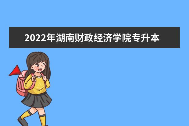 2022年湖南财政经济学院专升本市场营销、人力资源管理、物流管理专业免试生测试方案发布！