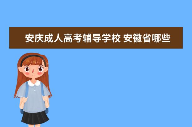 安庆成人高考辅导学校 安徽省哪些高职大专院校可以专升本